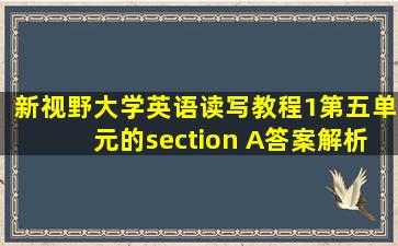 新视野大学英语读写教程1第五单元的section A答案解析